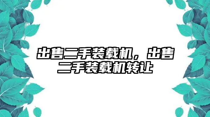 出售二手裝載機，出售二手裝載機轉(zhuǎn)讓