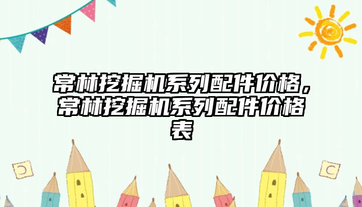 常林挖掘機系列配件價格，常林挖掘機系列配件價格表