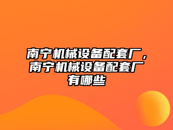 南寧機械設備配套廠，南寧機械設備配套廠有哪些