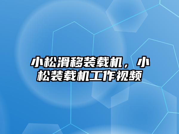 小松滑移裝載機(jī)，小松裝載機(jī)工作視頻