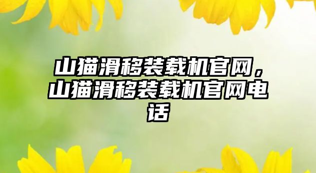 山貓滑移裝載機官網(wǎng)，山貓滑移裝載機官網(wǎng)電話