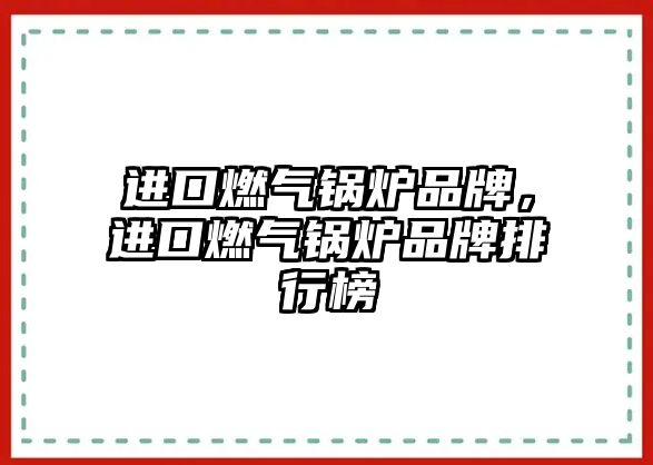 進(jìn)口燃?xì)忮仩t品牌，進(jìn)口燃?xì)忮仩t品牌排行榜