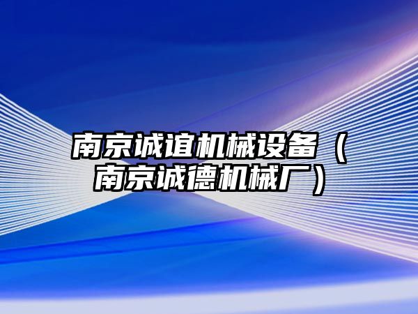 南京誠誼機械設(shè)備（南京誠德機械廠）