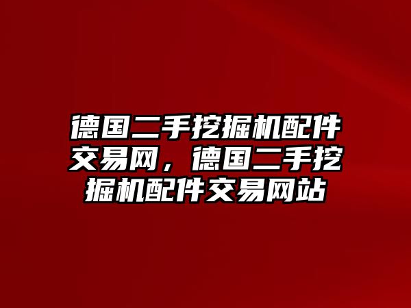 德國二手挖掘機配件交易網(wǎng)，德國二手挖掘機配件交易網(wǎng)站