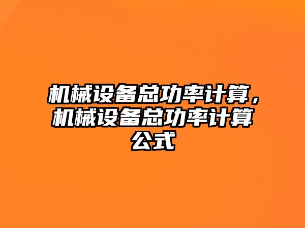 機(jī)械設(shè)備總功率計(jì)算，機(jī)械設(shè)備總功率計(jì)算公式