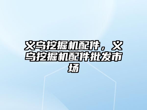 義烏挖掘機配件，義烏挖掘機配件批發(fā)市場