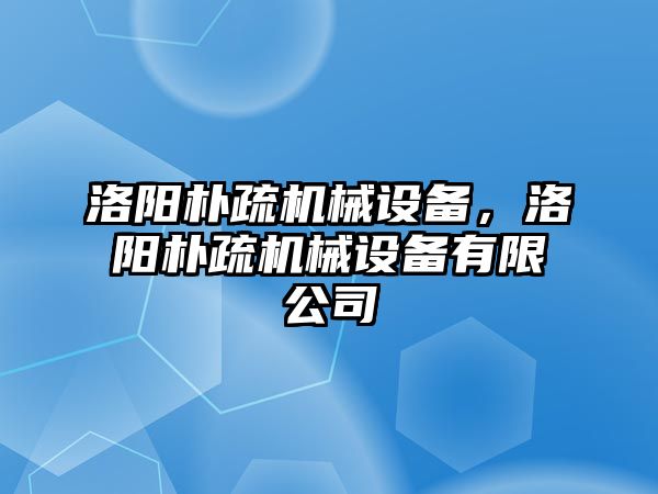 洛陽樸疏機械設(shè)備，洛陽樸疏機械設(shè)備有限公司