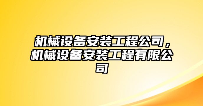 機(jī)械設(shè)備安裝工程公司，機(jī)械設(shè)備安裝工程有限公司