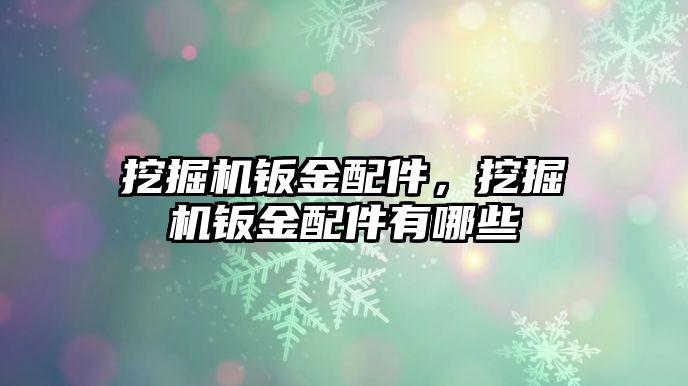 挖掘機鈑金配件，挖掘機鈑金配件有哪些