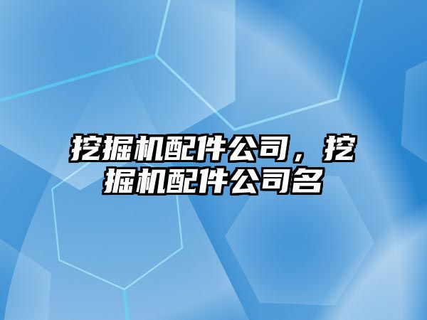 挖掘機配件公司，挖掘機配件公司名