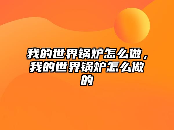 我的世界鍋爐怎么做，我的世界鍋爐怎么做的