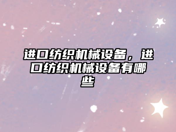 進口紡織機械設(shè)備，進口紡織機械設(shè)備有哪些