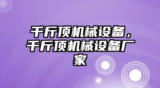 千斤頂機(jī)械設(shè)備，千斤頂機(jī)械設(shè)備廠家