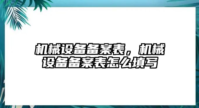 機(jī)械設(shè)備備案表，機(jī)械設(shè)備備案表怎么填寫