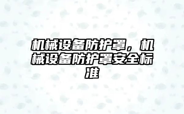 機械設(shè)備防護罩，機械設(shè)備防護罩安全標準