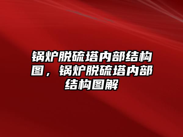 鍋爐脫硫塔內(nèi)部結(jié)構(gòu)圖，鍋爐脫硫塔內(nèi)部結(jié)構(gòu)圖解