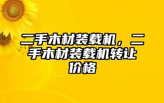 二手木材裝載機，二手木材裝載機轉(zhuǎn)讓價格