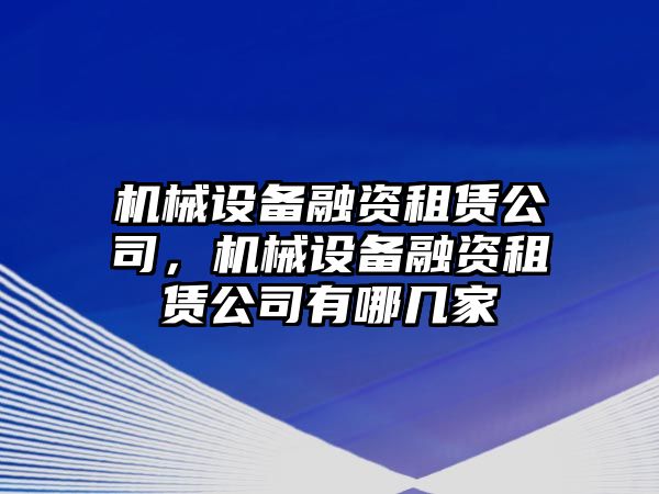 機械設(shè)備融資租賃公司，機械設(shè)備融資租賃公司有哪幾家