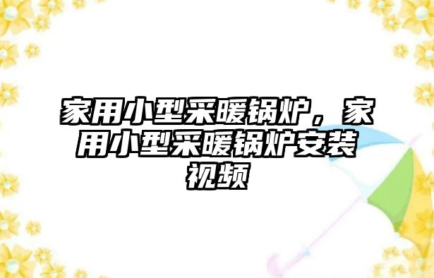 家用小型采暖鍋爐，家用小型采暖鍋爐安裝視頻