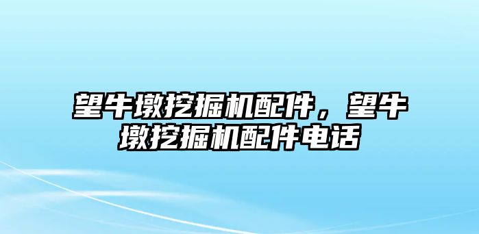 望牛墩挖掘機配件，望牛墩挖掘機配件電話