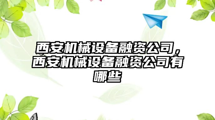 西安機(jī)械設(shè)備融資公司，西安機(jī)械設(shè)備融資公司有哪些