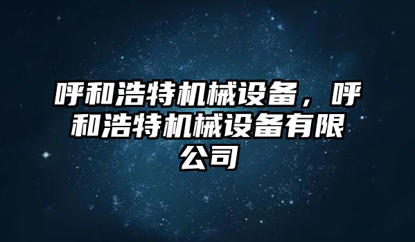 呼和浩特機械設備，呼和浩特機械設備有限公司