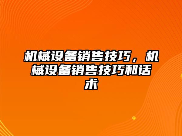 機(jī)械設(shè)備銷售技巧，機(jī)械設(shè)備銷售技巧和話術(shù)