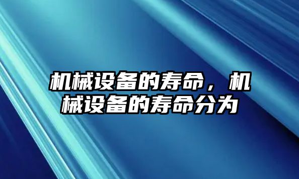 機械設(shè)備的壽命，機械設(shè)備的壽命分為