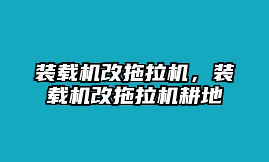 裝載機(jī)改拖拉機(jī)，裝載機(jī)改拖拉機(jī)耕地