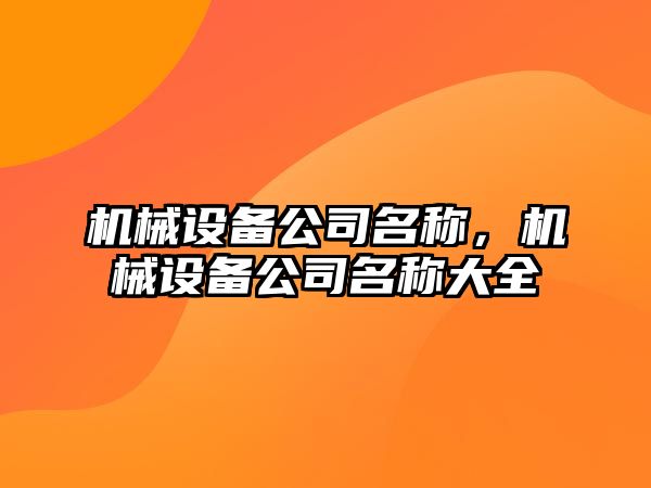 機械設(shè)備公司名稱，機械設(shè)備公司名稱大全