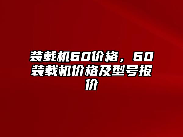 裝載機60價格，60裝載機價格及型號報價