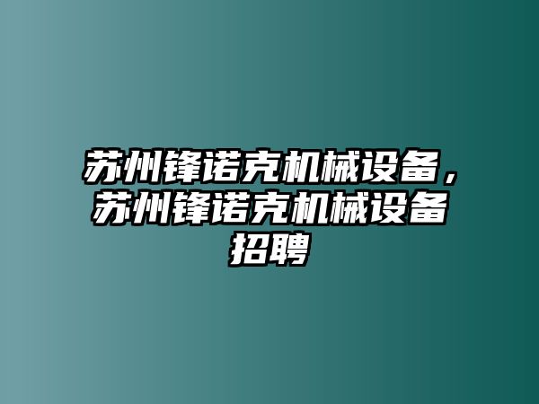 蘇州鋒諾克機械設備，蘇州鋒諾克機械設備招聘