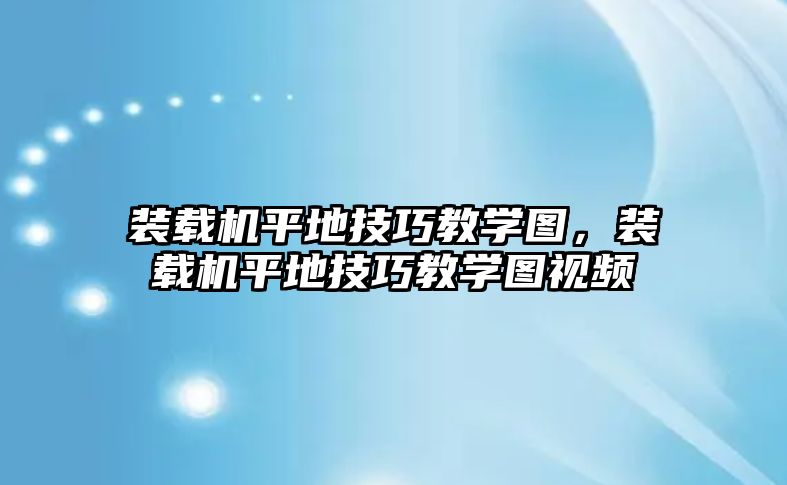 裝載機平地技巧教學圖，裝載機平地技巧教學圖視頻