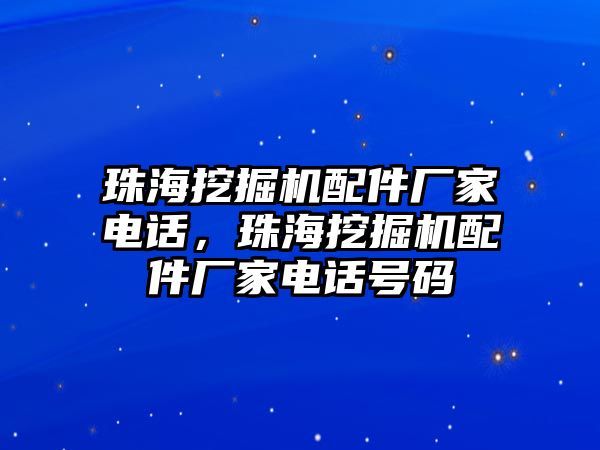 珠海挖掘機配件廠家電話，珠海挖掘機配件廠家電話號碼