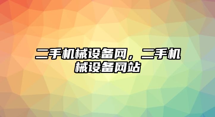 二手機械設(shè)備網(wǎng)，二手機械設(shè)備網(wǎng)站