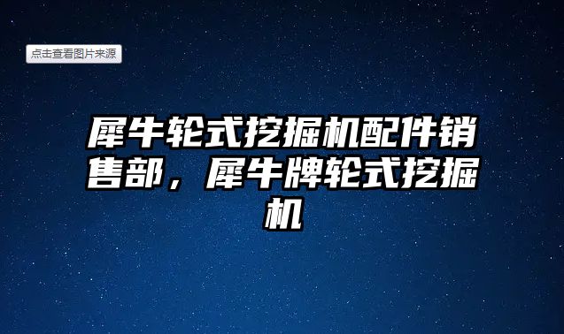 犀牛輪式挖掘機配件銷售部，犀牛牌輪式挖掘機