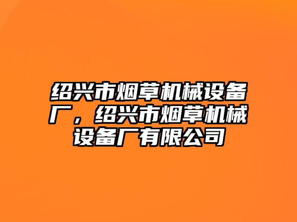 紹興市煙草機(jī)械設(shè)備廠，紹興市煙草機(jī)械設(shè)備廠有限公司