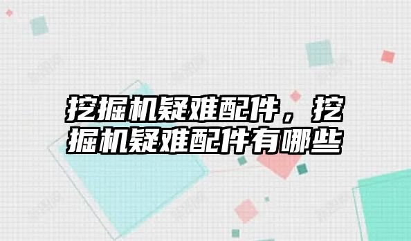 挖掘機疑難配件，挖掘機疑難配件有哪些