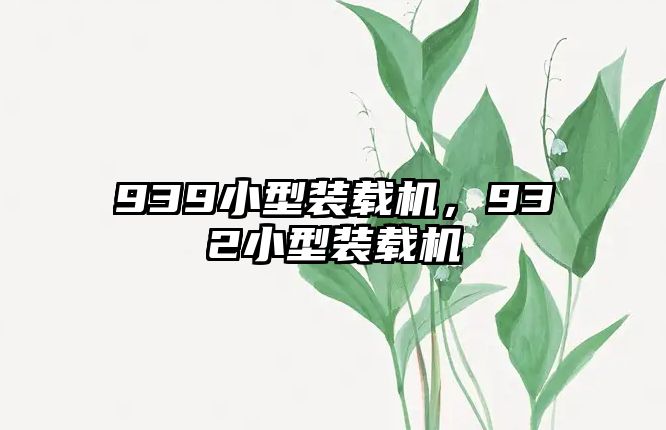 939小型裝載機，932小型裝載機