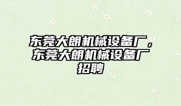 東莞大朗機(jī)械設(shè)備廠，東莞大朗機(jī)械設(shè)備廠招聘