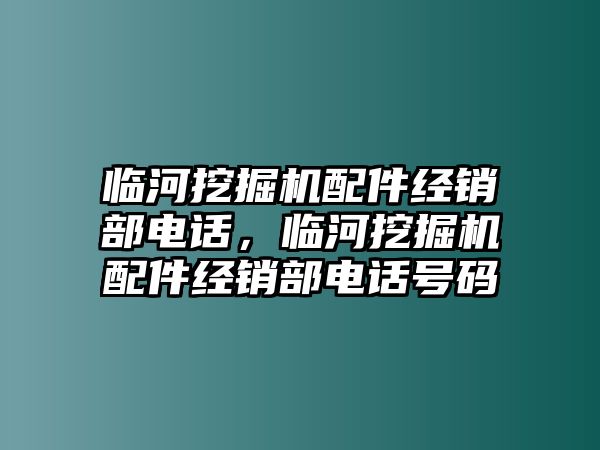 臨河挖掘機配件經(jīng)銷部電話，臨河挖掘機配件經(jīng)銷部電話號碼