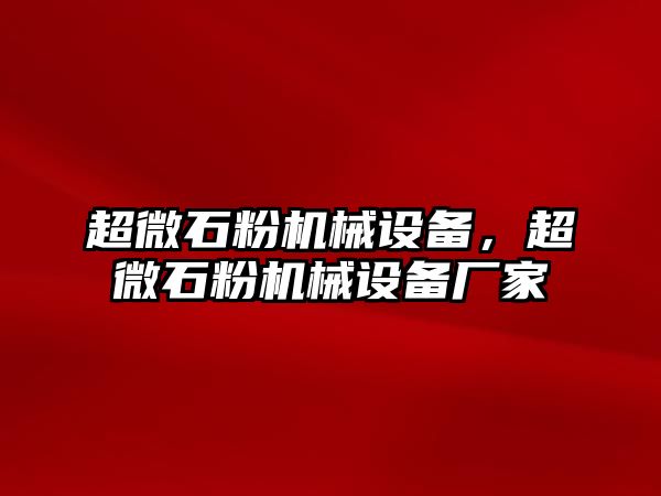 超微石粉機(jī)械設(shè)備，超微石粉機(jī)械設(shè)備廠家