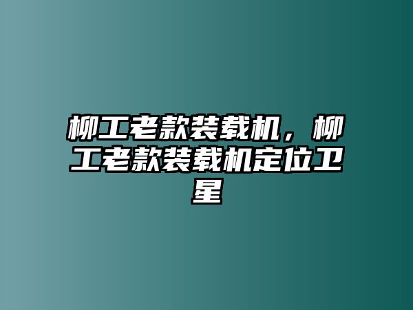 柳工老款裝載機，柳工老款裝載機定位衛(wèi)星