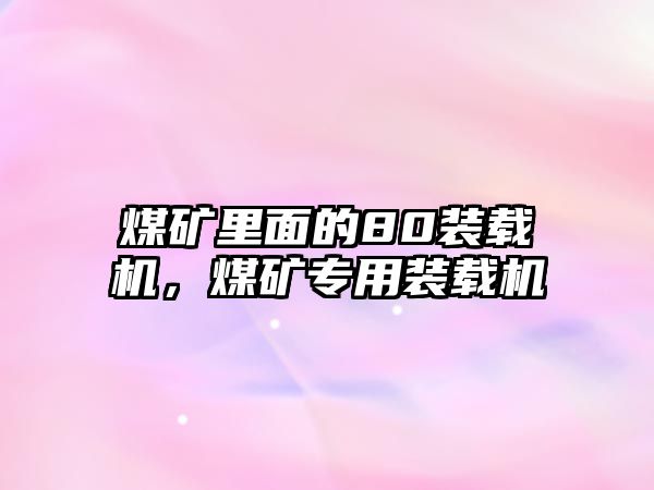 煤礦里面的80裝載機，煤礦專用裝載機