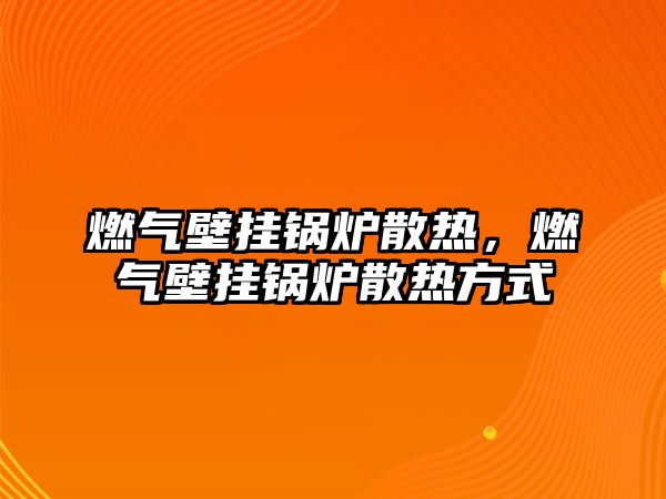 燃?xì)獗趻戾仩t散熱，燃?xì)獗趻戾仩t散熱方式