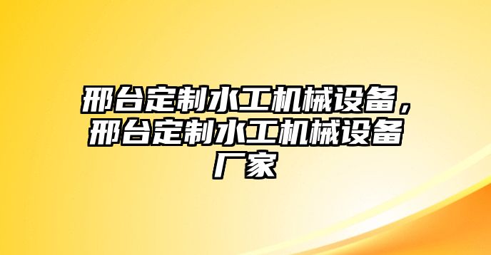 邢臺定制水工機(jī)械設(shè)備，邢臺定制水工機(jī)械設(shè)備廠家