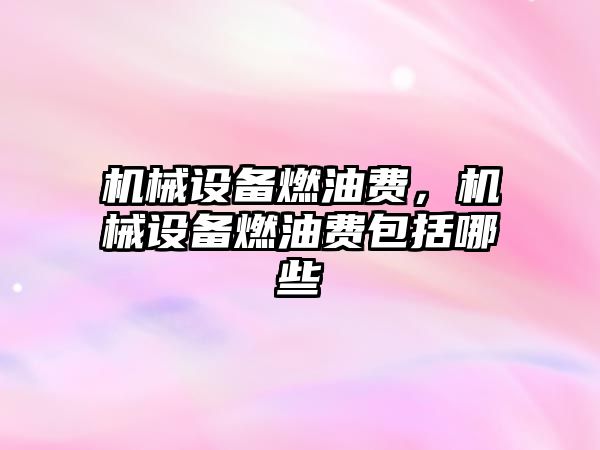 機械設備燃油費，機械設備燃油費包括哪些