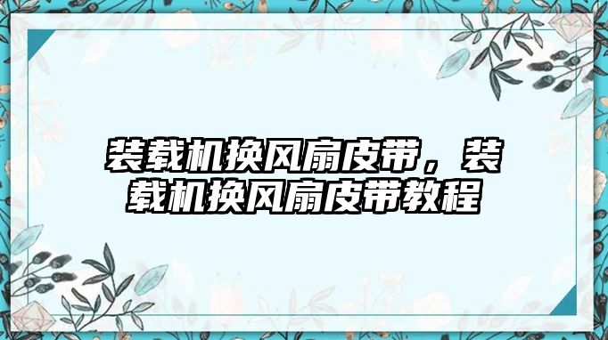 裝載機換風扇皮帶，裝載機換風扇皮帶教程