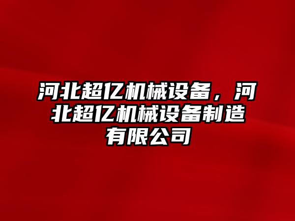 河北超億機(jī)械設(shè)備，河北超億機(jī)械設(shè)備制造有限公司