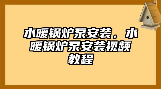 水暖鍋爐泵安裝，水暖鍋爐泵安裝視頻教程